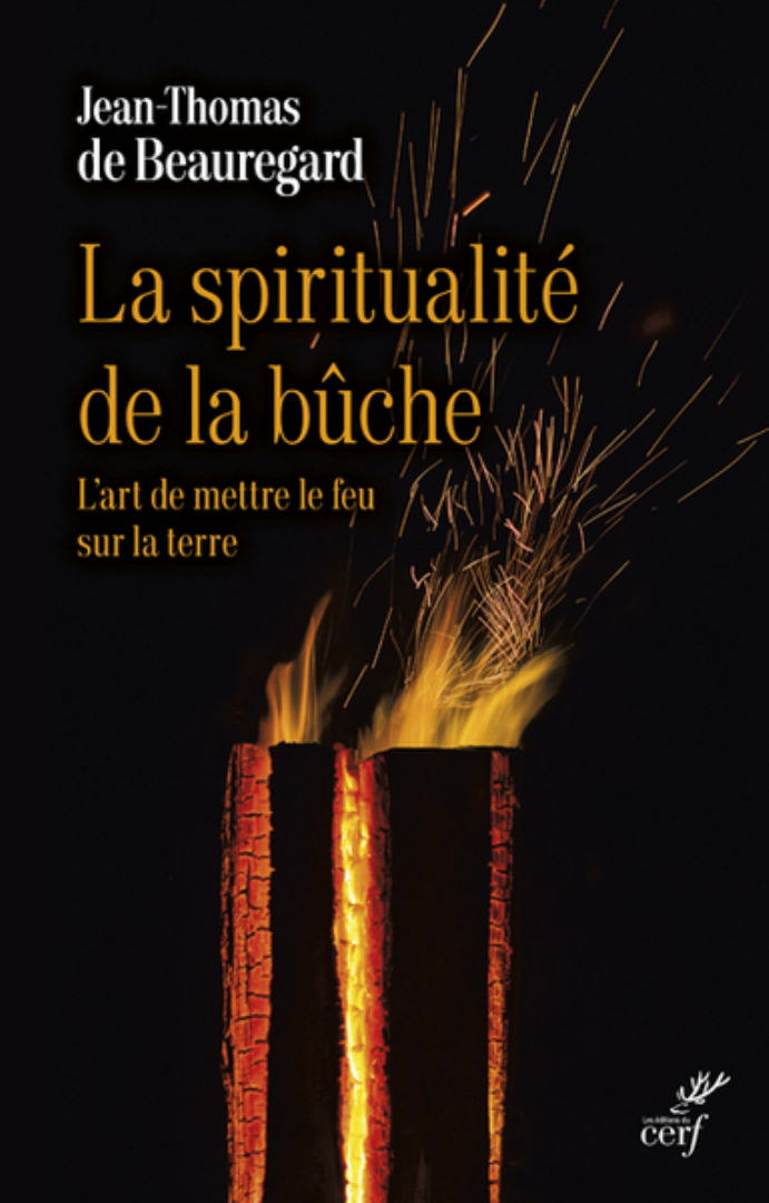 DE BEAUREGARD Jean-Thomas La spiritualité de la bûche. L´art de mettre le feu sur la terre Librairie Eklectic