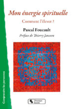 FOUCAULT Pascal Mon énergie spirituelle. Comment l´élever ? (préface de Thierry Janssen) Librairie Eklectic