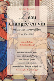 Comité Mirabilis L´eau changée en vin, et autres merveilles au fil des siècles. Une anthologie de l´extraordinaire Librairie Eklectic