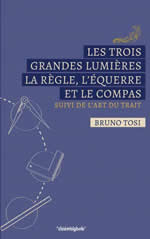 TOSI Bruno Les trois grandes lumières - La règle, l´équerre et le compas suivi de l´art du trait Librairie Eklectic