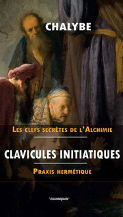Chalybe Clavicules initiatiques. Praxis hermétique (série Les Clefs secrètes de l´alchimie) Librairie Eklectic