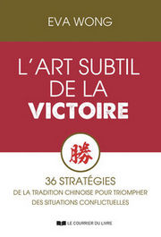 WONG Eva L´art subtil de la Victoire - 36 stratégies de la Tradition chinoise pour triompher des situations conflictuelles Librairie Eklectic