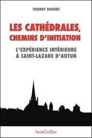 DUPONT Thierry Cathédrales, chemins d´initiation : l´expérience intérieure à St Lazare d´Autun Librairie Eklectic