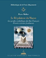 MOLLIER Pierre Le Régulateur du Maçon. Les grades symboliques du Rite Français Histoire et textes fondateurs. Librairie Eklectic
