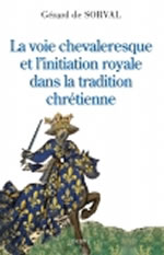 SORVAL Gérard de La Voie chevaleresque et l´initiation royale dans la tradition chrétienne - 3° édition Librairie Eklectic