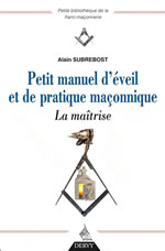 SUBREBOST Alain Petit manuel d´éveil et de pratique maconnique. Tome 2 : la maitrise Librairie Eklectic