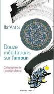 IBN´ARABI Muhamad Douze méditations sur l´amour - Calligraphies de Lassâd Metoui  Librairie Eklectic
