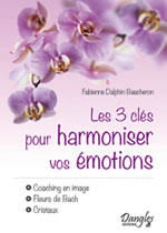 DALPHIN-BAUCHERON Fabienne Les 3 clés pour harmoniser vos émotions - Coaching en image ; fleurs de Bach ; cristaux  Librairie Eklectic