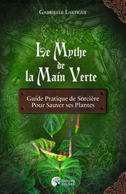 LARTIGUE Gabrielle Le mythe de la main verte. Guide pratique de sorcière pour sauver les plantes. Librairie Eklectic