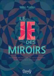 ROUCHON Merryl Le Je des miroirs - InterprÃ©ter les messages de notre inconscient et ses reflets dans notre quotidien Librairie Eklectic