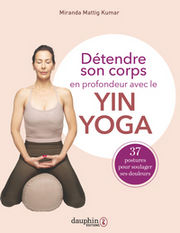 MATTIG KUMAR Miranda  Détendre son corps en profondeur avec le yin yoga. 37 postures pour soulager ses douleurs. Librairie Eklectic