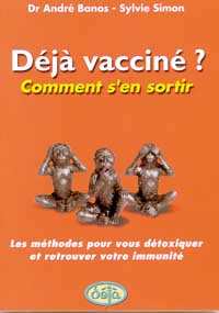 BANOS André Dr & SIMON Sylvie Déjà vacciné ? Comment s´en sortir ------------ en réimpression pour fin 2006 Librairie Eklectic