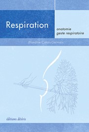 CALAIS-GERMAIN Blandine Respiration : anatomie, geste respiratoire.
2ème édition Librairie Eklectic
