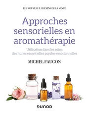 FAUCON Michel Approches sensorielles en aromathérapie - Utilisation dans les soins des huiles essentielles psycho-émotionnelles Librairie Eklectic