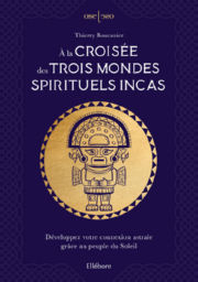BOUCANIER Thierry A la croisée des Trois Mondes spirituels Incas Librairie Eklectic