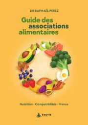 PEREZ Raphaël (Dct) Guide des associations alimentaires. Nutrition. Compatibilités. Menus Librairie Eklectic