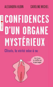 HUBIN Alexandra & MICHEL Caroline Confidences d´un organe mystérieux : Clitoris, la vérité mise à nu Librairie Eklectic
