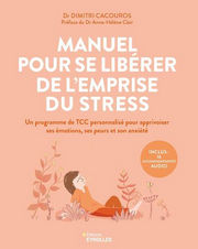 CACOUROS Dimitri Dr Manuel pour se libérer de l´emprise du stress. Un programme de TCC personnalisé pour apprivoiser ses émotions, ses peurs et son anxiété.  Librairie Eklectic