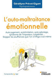 PREVOT-GIGANT Géraldyne L´auto-maltraitance émotionnelle. Auto-jugement, auto-limitation, auto-sabotage, syndrome de l´imposteur, culpabilité... stopper les souffrances que l´on s´inflige à soi-même Librairie Eklectic