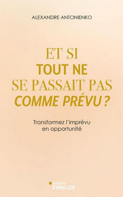 ANTONIENKO Alexandre Et si tout ne se passait pas comme prévu ? 
Transformez l´imprévu en opportunité Librairie Eklectic