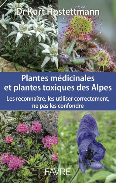 HOSTETTMANN Kurt Plantes mÃ©dicinales et plantes toxiques des Alpes. Les reconnaÃ®tre, les utiliser correctement, ne pas les confondre Librairie Eklectic