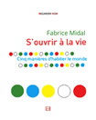 MIDAL Fabrice S´ouvrir à la vie ; Cinq manières d´habiter le monde - DVD Librairie Eklectic
