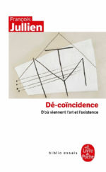 JULLIEN François Dé-coïncidence. D´où viennent l´art et l´existence Librairie Eklectic