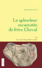 ROUAUD Jean La splendeur escamotÃ©e de frÃ¨re Cheval, ou Le secret des grottes ornÃ©es (roman) Librairie Eklectic
