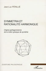 PERILLIE Jean-Luc Symmetria et rationalité harmonique. Origine pythagoricienne de la notion grecque de symétrie Librairie Eklectic