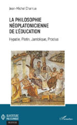 CHARRUE Jean-Michel La philosophie nÃ©oplatonicienne de lÂ´Ã©ducation. Hypatie, Plotin, Jamblique, Proclus Librairie Eklectic