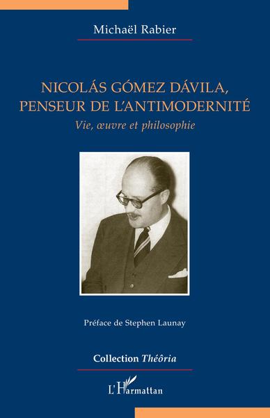 RABIER Mickaël Nicolás Gómez Dávila, penseur de l´antimodernité. Vie, oeuvre et philosophie Librairie Eklectic