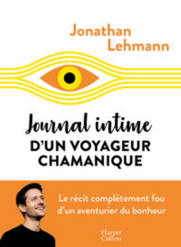 LEHMANN Jonathan Journal intime d´un voyageur chamanique - Le récit complètement fou d´un aventurier du bonheur Librairie Eklectic