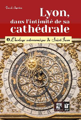 SEGRETAIN Franck Lyon, dans l´intimité de sa cathédrale.
2) L´horloge astronomique de Saint-Jean Librairie Eklectic