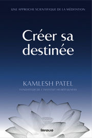 PATEL Kamlesh Créer sa destinée - Une approche scientifique de la méditation Librairie Eklectic