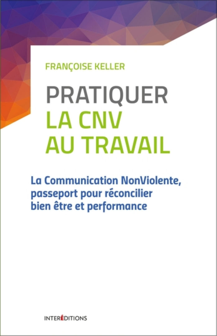 KELLER Françoise Pratiquer la CNV au travail - Préface de Thomas d´Ansembourg (2ème édition) Librairie Eklectic