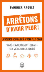 RAOULT Didier Arrêtons d´avoir peur ! Santé, environnement, climat, flux migratoires et société, la science vous aide à y voir clair Librairie Eklectic