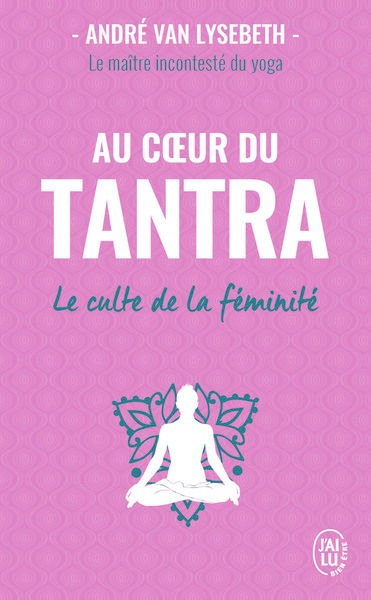 VAN LYSEBETH André Au coeur du Tantra. Le culte de la féminité Librairie Eklectic