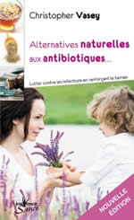 VASEY Christopher Alternatives naturelles aux antibiotiques. Lutter contre les infections en renforçant le terrain (Nouvelle édition) Librairie Eklectic