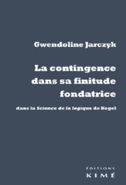 JARCZYK Gwendoline La contingence dans sa finitude fondatrice, dans la Science de la Logique de Hegel Librairie Eklectic