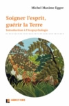 EGGER Michel Maxime Soigner l´esprit, guérir la Terre. Introduction à l´écopsychologie Librairie Eklectic