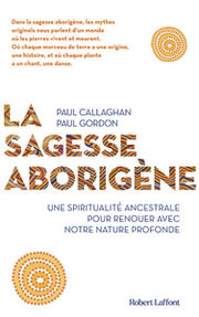 CALLAGHAN Paul - GORDON Paul La Sagesse aborigÃ¨ne. Une spiritualite ancestrale pour renouer avec notre nature profonde Librairie Eklectic