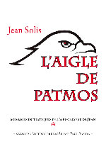 SOLIS Jean. J. L´Aigle de Patmos - messages initiatiques de l´Apocalypse de Jean. 2nd édition Librairie Eklectic