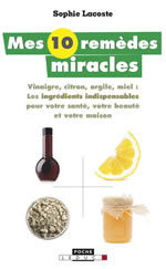 LACOSTE Sophie Mes 10 remèdes miracles. Vinaigre, citron, argile,miel: les ingrédients indispensables pour votre santé, votre beauté et votre maison -- en réimpression Librairie Eklectic