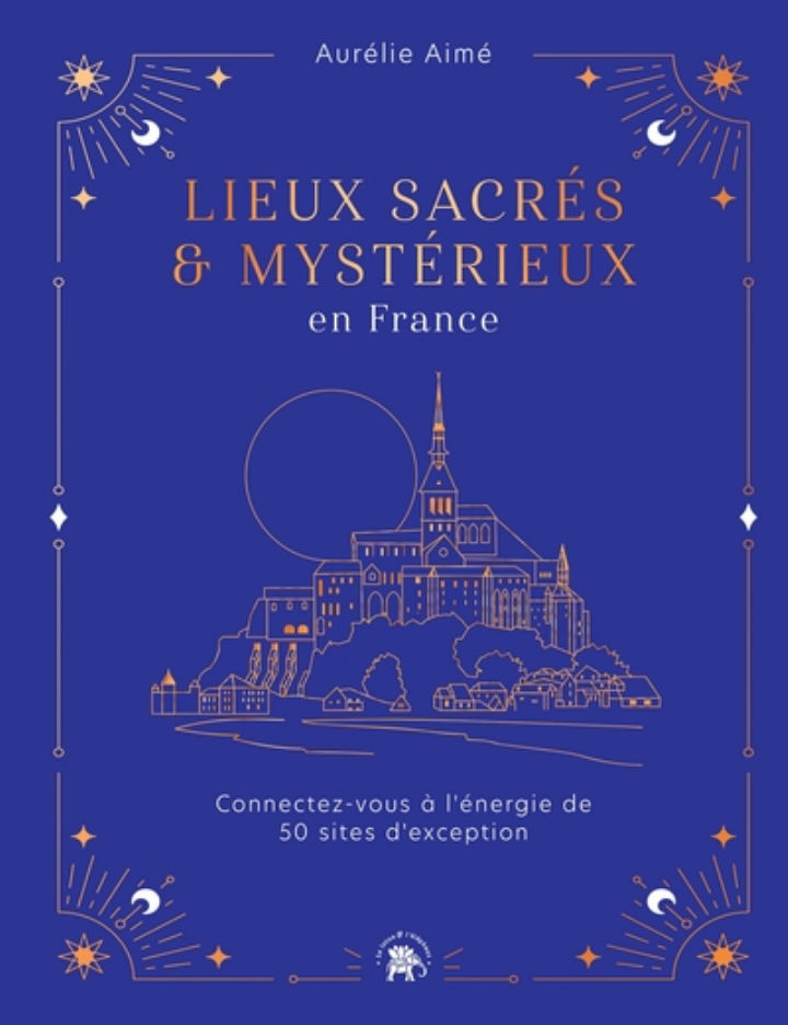 AIME Aurélie Lieux sacrés & mystérieux en France. Connectez-vous à l´énergie de 50 sites d´exception Librairie Eklectic