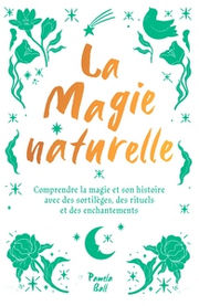 BALL Pamela J. La magie naturelle - Comprendre la magie et son histoire avec des sortilèges, des rituels et des enchantements Librairie Eklectic