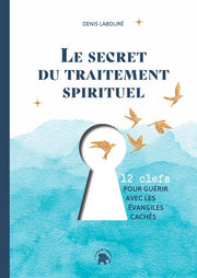 LABOURE Denis Le secret du traitement spirituel. 12 clefs pour guérir avec les évangiles cachés Librairie Eklectic