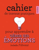 FILLIOZAT Isabelle Cahier de travaux pratiques pour apprendre à gérer ses émotions Librairie Eklectic