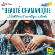 LUMIRA Ma beauté chamanique. Méditations et cosmétiques naturels Librairie Eklectic