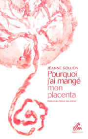 GOUJON Jeanne Pourquoi j´ai mangé mon placenta (Préface de Patrice Van Eersel) Librairie Eklectic
