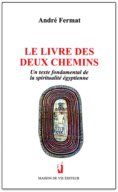 FERMAT André Le livre des deux chemins. Un texte fondamental de la spiritualité égyptienne Librairie Eklectic